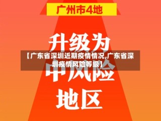 【广东省深圳近期疫情情况,广东省深圳疫情风险等级】