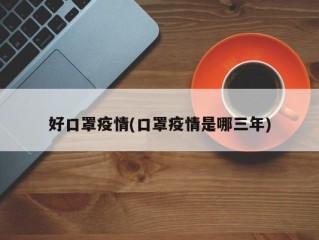 好口罩疫情(口罩疫情是哪三年)