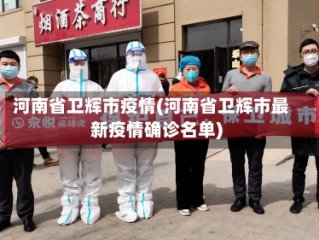 河南省卫辉市疫情(河南省卫辉市最新疫情确诊名单)
