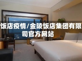 金陵饭店疫情/金陵饭店集团有限公司官方网站