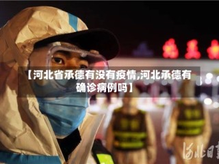 【河北省承德有没有疫情,河北承德有确诊病例吗】