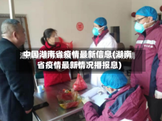 中国湖南省疫情最新信息(湖南省疫情最新情况播报息)