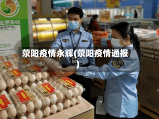荥阳疫情永辉(荥阳疫情通报)