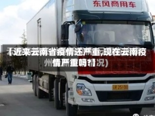 【近来云南省疫情还严重,现在云南疫情严重吗?】