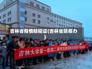 吉林省疫情防控证(吉林省防疫办)