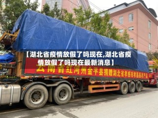 【湖北省疫情放假了吗现在,湖北省疫情放假了吗现在最新消息】