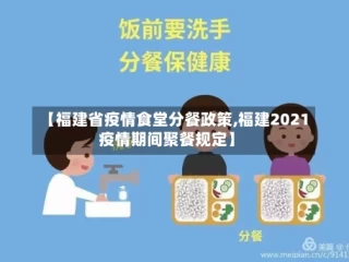 【福建省疫情食堂分餐政策,福建2021疫情期间聚餐规定】