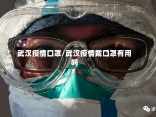 武汉疫情口罩/武汉疫情戴口罩有用吗