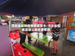 河北省最新疫情高速关卡/河北省疫情高速公路管理情况