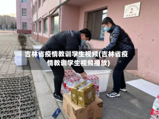 吉林省疫情教训学生视频(吉林省疫情教训学生视频播放)
