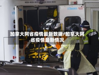 加拿大阿省疫情最新数据/加拿大阿省疫情最新情况