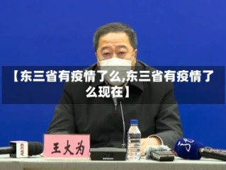 【东三省有疫情了么,东三省有疫情了么现在】