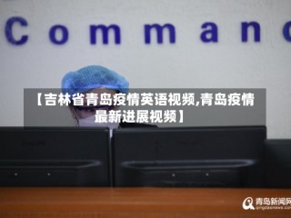 【吉林省青岛疫情英语视频,青岛疫情最新进展视频】