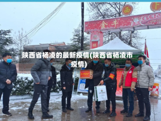 陕西省杨凌的最新疫情(陕西省杨凌市疫情)