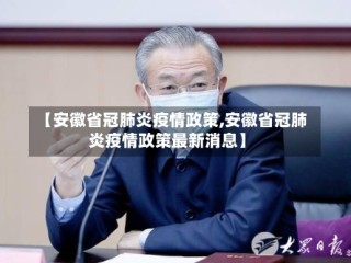 【安徽省冠肺炎疫情政策,安徽省冠肺炎疫情政策最新消息】