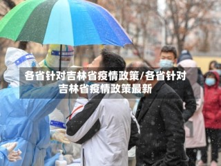 各省针对吉林省疫情政策/各省针对吉林省疫情政策最新