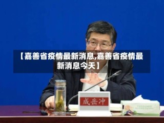【嘉善省疫情最新消息,嘉善省疫情最新消息今天】