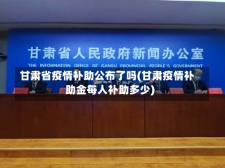 甘肃省疫情补助公布了吗(甘肃疫情补助金每人补助多少)