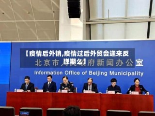 【疫情后外销,疫情过后外贸会迎来反弹期么】