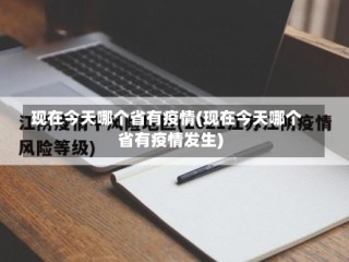现在今天哪个省有疫情(现在今天哪个省有疫情发生)