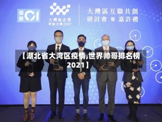 【湖北省大湾区疫情,世界帅哥排名榜2021】