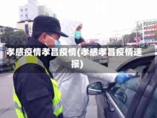 孝感疫情孝昌疫情(孝感孝昌疫情速报)