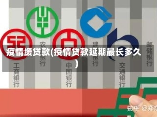 疫情缓贷款(疫情贷款延期最长多久)
