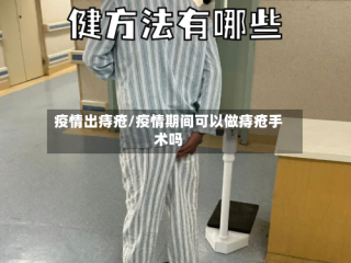 疫情出痔疮/疫情期间可以做痔疮手术吗
