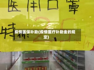 疫情医保补助(疫情医疗补助金的规定)