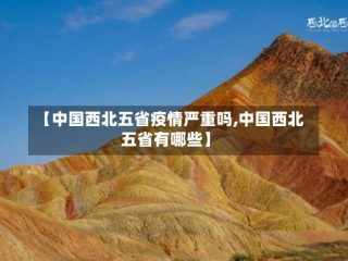 【中国西北五省疫情严重吗,中国西北五省有哪些】