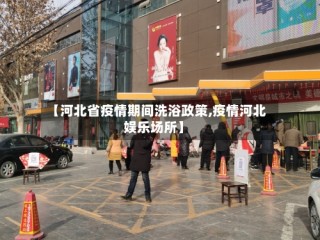 【河北省疫情期间洗浴政策,疫情河北娱乐场所】