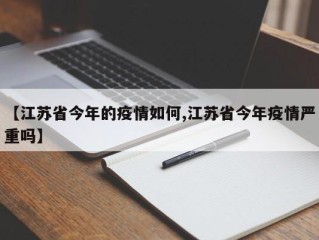 【江苏省今年的疫情如何,江苏省今年疫情严重吗】