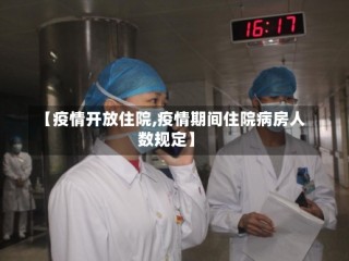 【疫情开放住院,疫情期间住院病房人数规定】