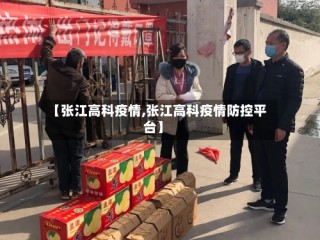 【张江高科疫情,张江高科疫情防控平台】