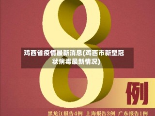 鸡西省疫情最新消息(鸡西市新型冠状病毒最新情况)