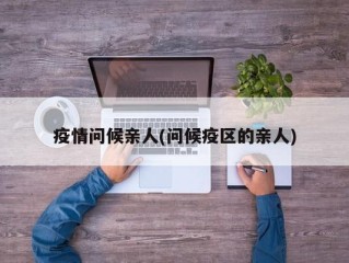疫情问候亲人(问候疫区的亲人)