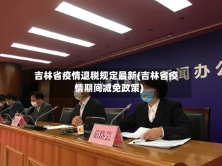 吉林省疫情退税规定最新(吉林省疫情期间减免政策)