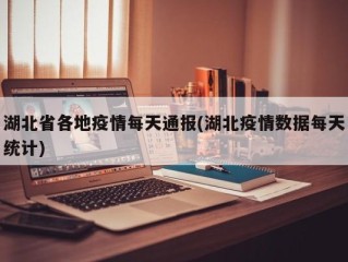 湖北省各地疫情每天通报(湖北疫情数据每天统计)