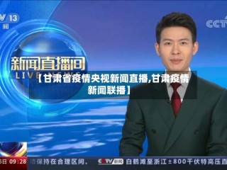 【甘肃省疫情央视新闻直播,甘肃疫情新闻联播】