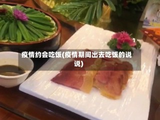 疫情约会吃饭(疫情期间出去吃饭的说说)