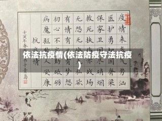 依法抗疫情(依法防疫守法抗疫)