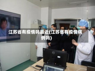江苏省有疫情吗最近(江苏省有疫情病例吗)