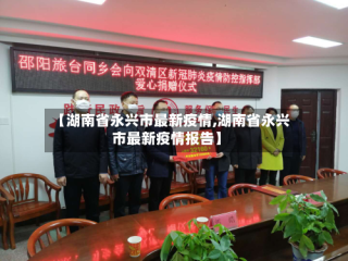 【湖南省永兴市最新疫情,湖南省永兴市最新疫情报告】
