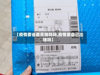 【疫情要省着花钱吗吗,疫情要自己出钱吗】