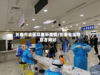 长春市省医院最新疫情/长春省医院官方网站
