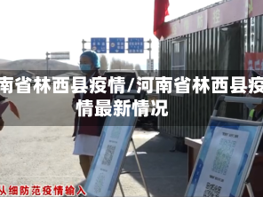 河南省林西县疫情/河南省林西县疫情最新情况