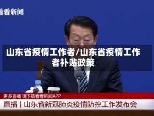 山东省疫情工作者/山东省疫情工作者补贴政策