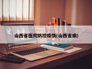 山西省医院防控疫情(山西省病)