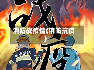 消防战疫情(消防抗疫)