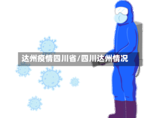 达州疫情四川省/四川达州情况